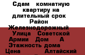 Сдам 2-комнатную квартиру,на длительный срок › Район ­ Железнодорожный › Улица ­ Советской Армии › Дом ­ 50А/1 › Этажность дома ­ 5 › Цена ­ 7 700 - Алтайский край, Барнаул г. Недвижимость » Квартиры аренда   
